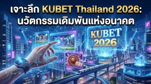 เจาะลึก KUBET Thailand 2026: นวัตกรรมเดิมพันแห่งอนาคต