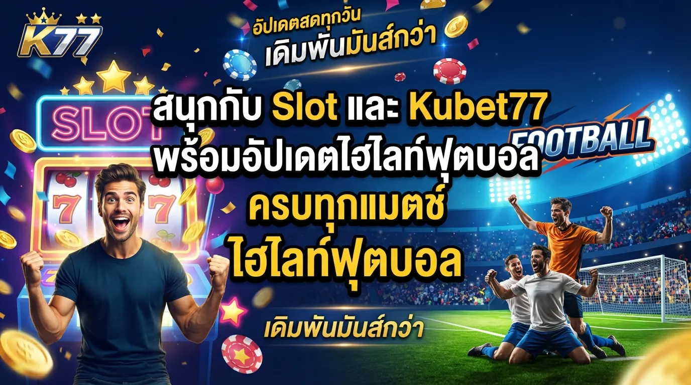 สนุกกับ Slot และ Kubet77 พร้อมอัปเดตไฮไลท์ฟุตบอลครบทุกแมตช์