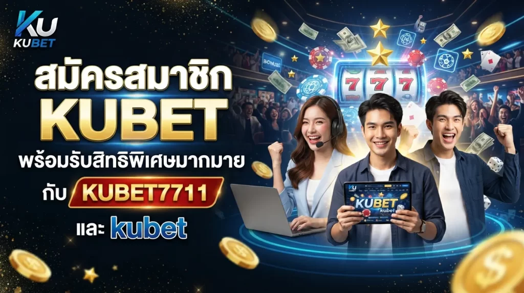 สมัครสมาชิก KUBET พร้อมรับสิทธิพิเศษมากมายกับ KUBET 7711 และ kubet